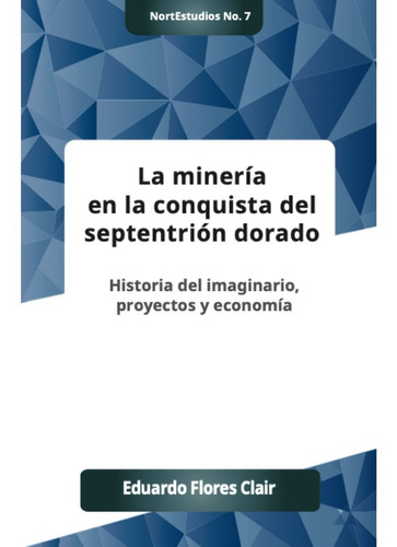 La Mineria En La Conquista Del Septentrion Dorado, de Flores Clair, Eduardo. Editorial Uanl (Universidad Autonoma De Nuevo Leon), tapa blanda en español, 2021
