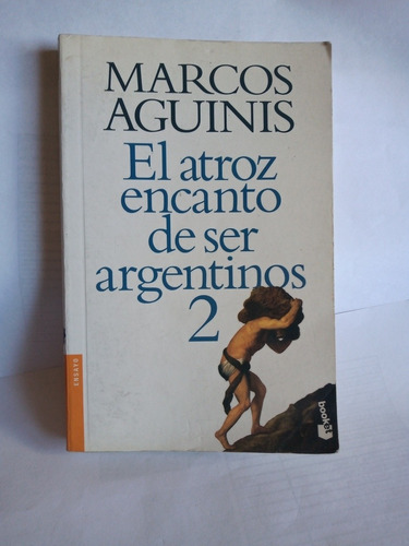 El Atroz Encanto De Ser Argentinos 2 . Marcos Aguinis.