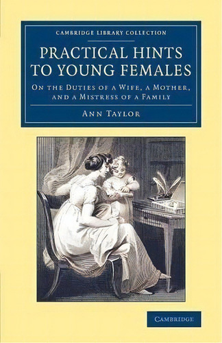 Cambridge Library Collection - Education: Practical Hints To Young Females: On The Duties Of A Wi..., De Ann Taylor. Editorial Cambridge University Press, Tapa Blanda En Inglés