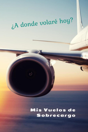 Libro: Mis Vuelos De Sobrecargo: ¿a Donde Volaré Hoy? (spani