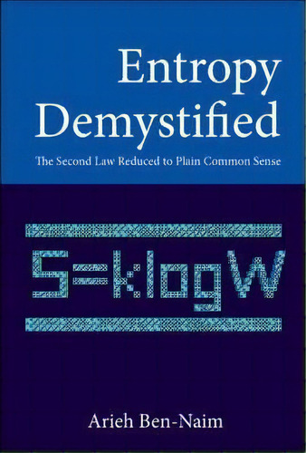 Entropy Demystified: The Second Law Reduced To Plain Common Sense, De Arieh Ben-naim. Editorial World Scientific Publishing Co Pte Ltd, Tapa Dura En Inglés