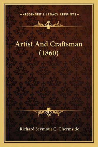 Artist And Craftsman (1860), De Chermside, Richard Seymour C.. Editorial Kessinger Pub Llc, Tapa Blanda En Inglés