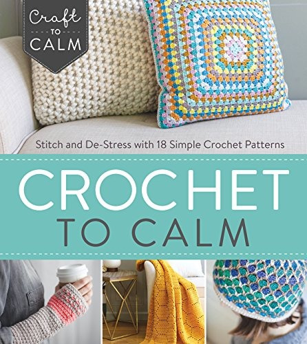 Crochet To Calm Stitch And Destress With 18 Simple Crochet P