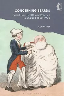Concerning Beards : Facial Hair, Health And Practice In England 1650-1900, De Alun Withey. Editorial Bloomsbury Publishing Plc, Tapa Dura En Inglés