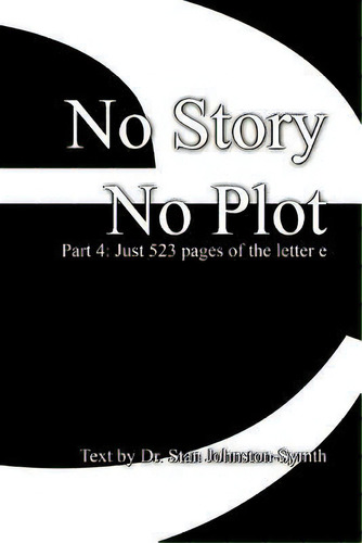 No Story No Plot : Pt 4: Just 523 Pages Of The Letter E, De Stan Johnston-symth. Editorial Createspace Independent Publishing Platform, Tapa Blanda En Inglés
