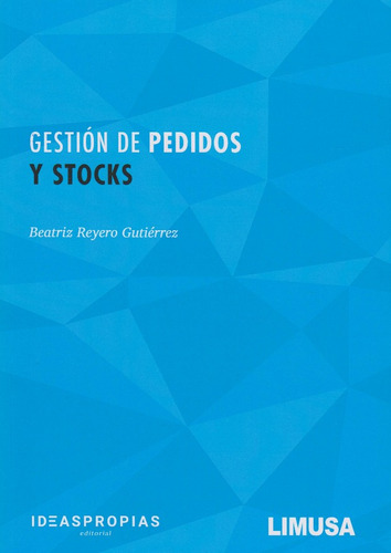 Gestión De Pedidos Y Stocks. Beatriz Reyero Gutiérres, De Beatriz Reyero Gutiérres., Vol. 1. Editorial Limusa, Tapa Blanda, Edición Limusa En Español, 2020