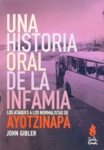 Una historia oral de una infamia: Los ataques a los normalistas de Ayotzinapa, de Gibler, John. Editorial Tinta Limón, tapa blanda en español, 2016