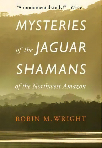 Mysteries Of The Jaguar Shamans Of The Northwest Amazon, De Robin M. Wright. Editorial University Of Nebraska Press, Tapa Blanda En Inglés