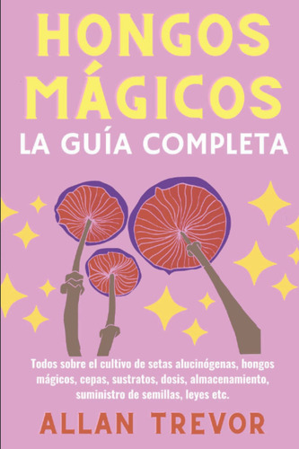Hongos Mágicos: La Guía Completa, De Allan Trevor. Editorial Independently Published En Español
