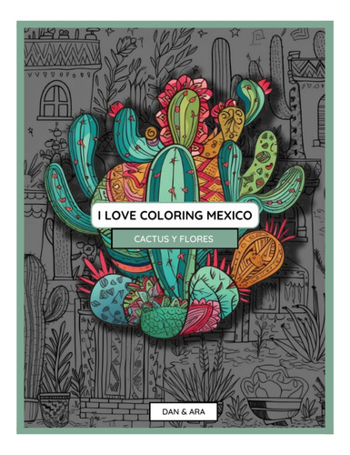I Love Coloring Mexico: Cactus Y Flores