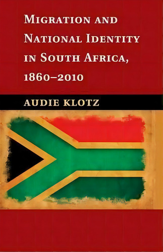 Migration And National Identity In South Africa, 1860-2010, De Audie Klotz. Editorial Cambridge University Press, Tapa Blanda En Inglés