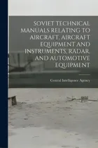 Comprar Soviet Technical Manuals Relating To Aircraft, Aircraft Equipment And Instruments, Radar, And Aut..., De Central Intelligence Agency. Editorial Hassell Street Pr, Tapa Blanda En Inglés