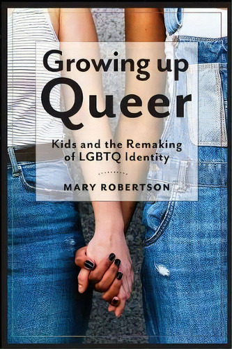 Growing Up Queer : Kids And The Remaking Of Lgbtq Identity, De Mary Robertson. Editorial New York University Press, Tapa Blanda En Inglés