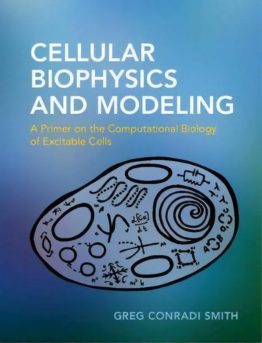 Cellular Biophysics And Modeling : A Primer On The Computational Biology Of Excitable Cells, De Greg Radi Smith. Editorial Cambridge University Press, Tapa Blanda En Inglés, 2019