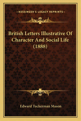 British Letters Illustrative Of Character And Social Life (1888), De Mason, Edward Tuckerman. Editorial Kessinger Pub Llc, Tapa Blanda En Inglés