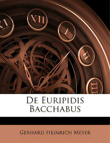 De Euripidis Bacchabus, De Meyer, Gerhard Heinrich. Editorial Nabu Pr, Tapa Blanda En Inglés