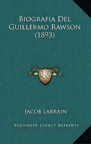 Biografia Del Guillermo Rawson (1893), De Larrain, Jacob. Editorial Kessinger Pub Llc, Tapa Blanda En Español