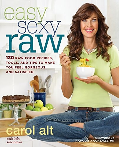 Easy Sexy Raw 130 Raw Food Recipes, Tools, And Tips To Make 