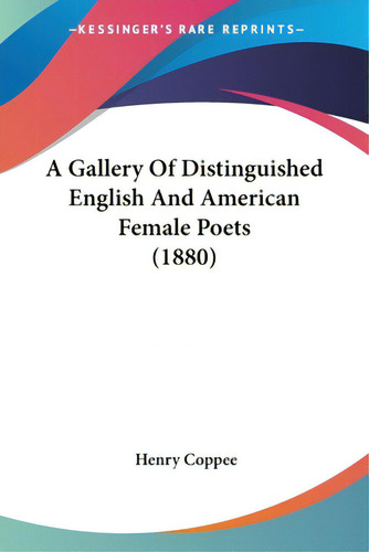 A Gallery Of Distinguished English And American Female Poets (1880), De Coppee, Henry., Vol. 1. Editorial Kessinger Pub Llc, Tapa Blanda En Inglés, 1880