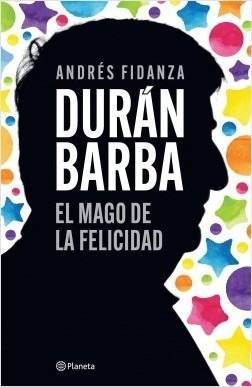 Duran Barba El Mago De La Felicidad - Fidanza - Planeta