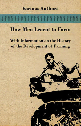 How Men Learnt To Farm - With Information On The History Of The Development Of Farming, De Various. Editorial Braithwaite Pr, Tapa Blanda En Inglés