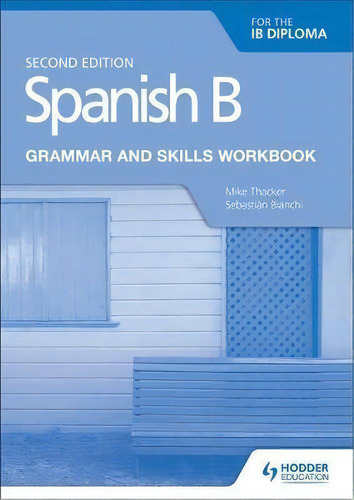 Spanish B For The Ib Diploma Grammar And Skills Workbook Second Edition, De Mike Thacker. Editorial Hodder Education, Tapa Blanda En Inglés