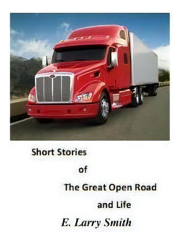 Short Stories Of The Great Open Road And Life, De E Larry Smith., Vol. 1. Editorial Createspace Independent Publishing Platform, Tapa Blanda En Inglés