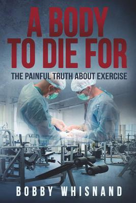 Libro A Body To Die For: The Painful Truth About Exercise...