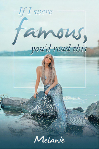 If I Were Famous, You'd Read This: You'd Read This, De Melanie., Vol. 1. Editorial Authorhouse, Tapa Blanda En Inglés