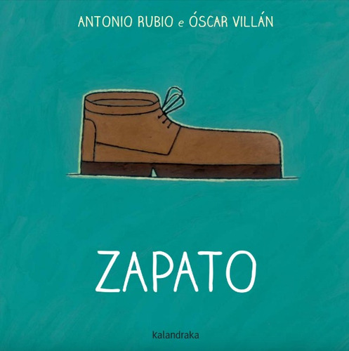 Zapato. Antonio Rubio - Óscar Villán. Kalandraka. Cartoné