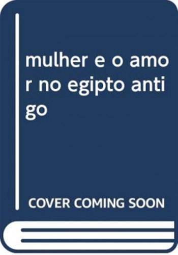  Mulher E O Amor No Egipto Antigo  -  Pinto, Clara 