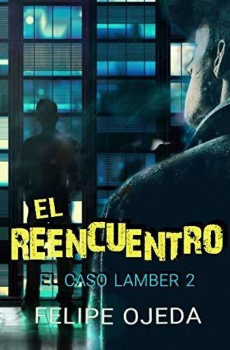 El Reencuentro El Caso Lamber 2 - Ojeda Redondo,..., de Ojeda Redondo, Felipe. Editorial Independently Published en español