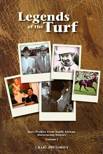 Legends Of The Turf : Rare Profiles From South African Horseracing History, De Charl Pretorius. Editorial Createspace, Tapa Blanda En Inglés