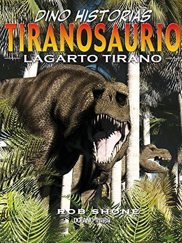 Tiranosaurio: El Más Famoso De Los Dinosaurios (dino Histori