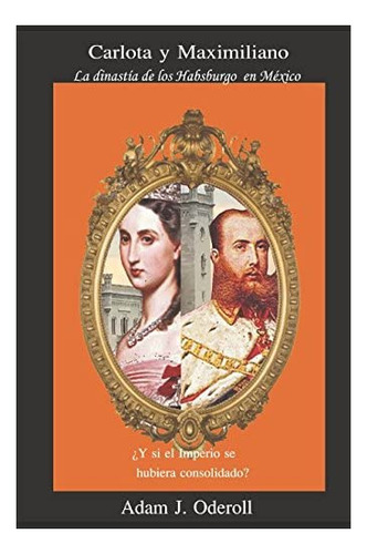 Libro: Carlota Y Maximiliano: La Dinastía De Los Habsburgo
