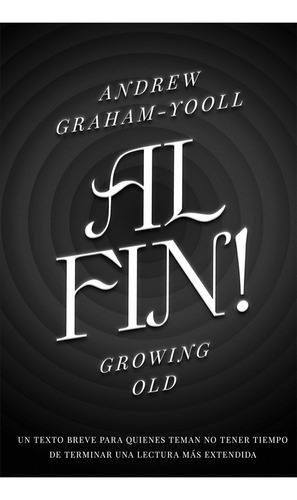 Al Fin! Growing Old - Andrew Graham Yooll