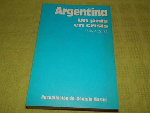 Argentina Un País En Crisis (1999-2002) - Gonzalo Martín