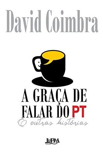 Libro A Graça De Falar Do Pt E Outras Histórias De David Coi