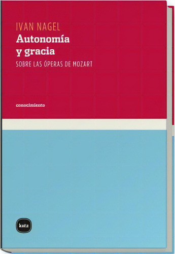 Autonomía Y Gracia: Sobre Las Óperas De Mozart, De Nagel Ivan. Serie N/a, Vol. Volumen Unico. Editorial Katz, Tapa Blanda, Edición 1 En Español