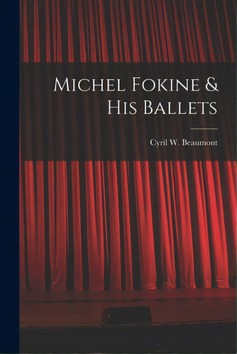 Michel Fokine & His Ballets, De Beaumont, Cyril W. (cyril William) 1.. Editorial Hassell Street Pr, Tapa Blanda En Inglés