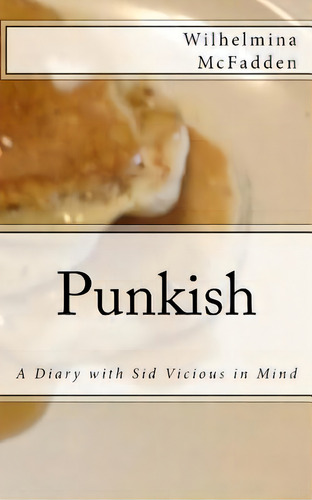 Punkish : A Diary With Sid Vicious In Mind: A Diary With Sid Vicious In Mind, De Wilhelmina Mcfadden., Vol. 1. Editorial Createspace Independent Publishing Platform, Tapa Blanda En Inglés