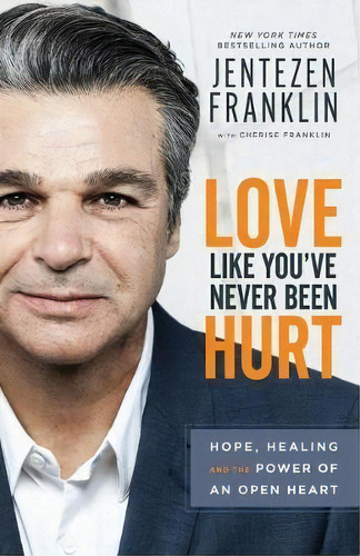 Love Like You've Never Been Hurt : Hope, Healing And The Power Of An Open Heart, De Jentezen Franklin. Editorial Baker Publishing Group, Tapa Blanda En Inglés