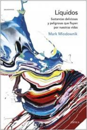 Líquidos, De Mark Miodownik. Editorial Crítica, Tapa Dura En Castellano