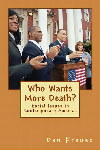 Who Wants More Death?: Social Issues In Contemporary America, De Krause, Dan. Editorial Createspace, Tapa Blanda En Inglés