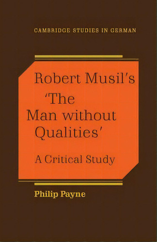 Cambridge Studies In German: Robert Musil's 'the Man Without Qualities': A Critical Study, De Philip Payne. Editorial Cambridge University Press, Tapa Blanda En Inglés