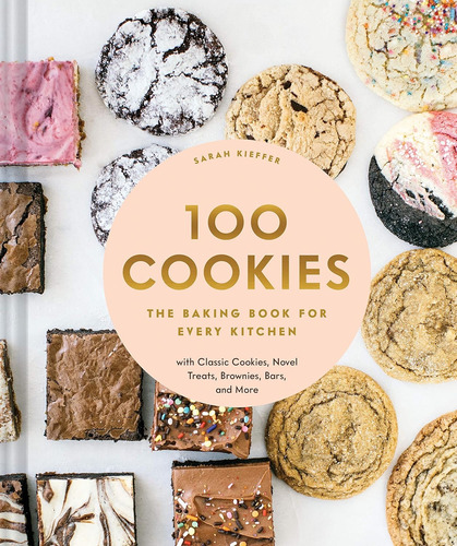 Sarah Kieffer, 100 Cookies The Baking Book For Every Kitchen