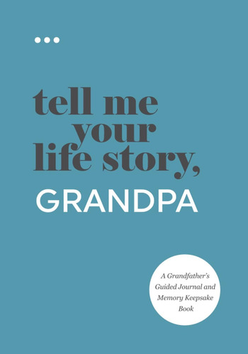 Cuéntame Historia Tu Vida, Abuelo: Un Diario Guiado Por Y Un