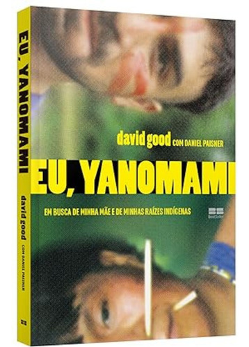 Livro Eu, Yanomani Em Busca De Minha Mãe E De Minhas Raízes Indígenas David Good E Daniel Paisner Edição 1 Português 2023 Editora Best Seller