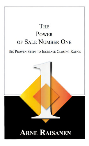 The Power Of Sale Number One: Six Proven Steps To Increase Closing Ratios, De Raisanen, Arne. Editorial Lightning Source Inc, Tapa Dura En Inglés