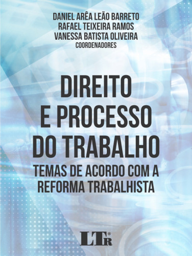 Direito e Processo do Trabalho: Temas de Acordo Com a Reform, de Daniel Arêa Leão Barreto. Editora LTr, capa mole em português